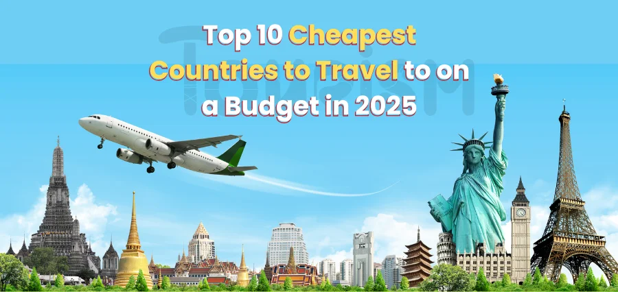 THE 10 CHEAPEST COUNTRIES TO VISIT ON A BUDGET IN 2025